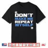 Topher Field Dont Make Me Repeat Myself Shirt