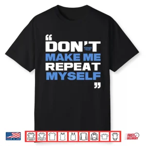Topher Field Dont Make Me Repeat Myself Shirt