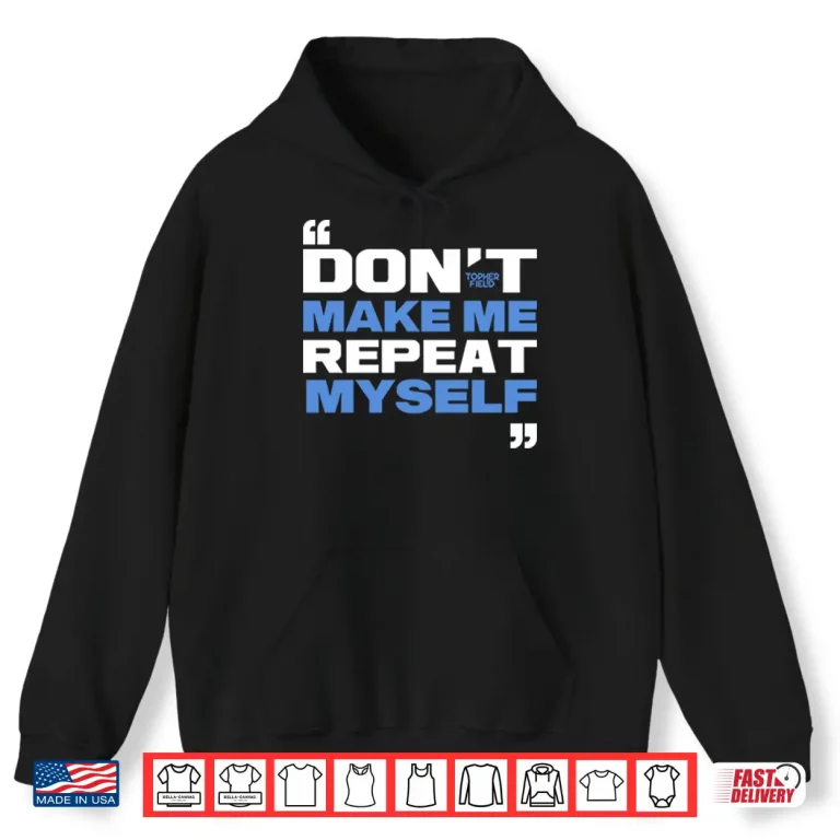 Hoodie Topher Field Dont Make Me Repeat Myself Shirt