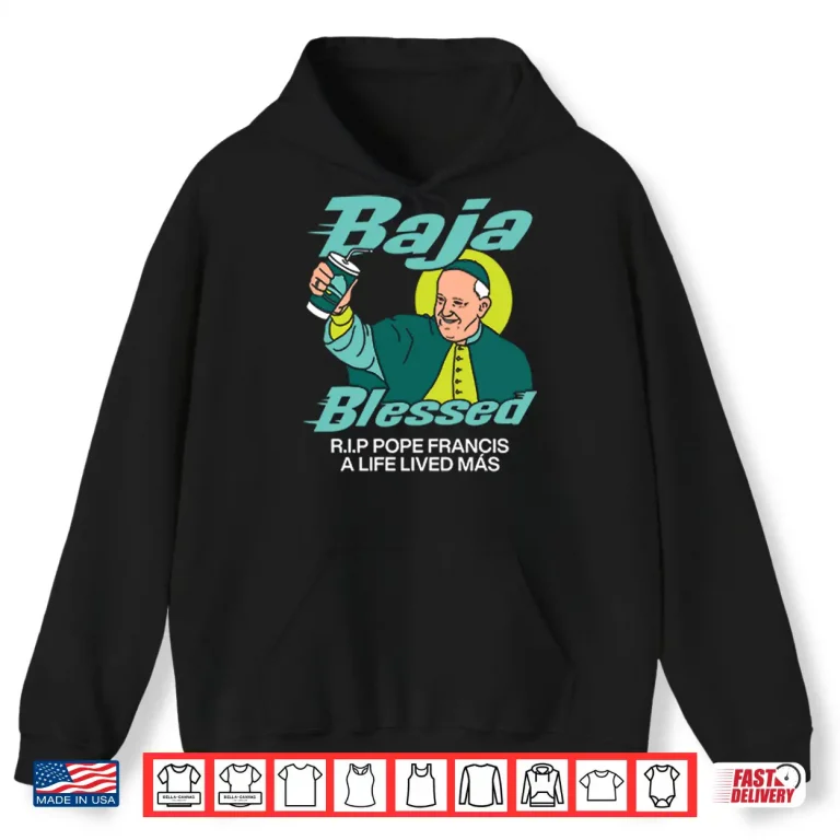 Hoodie Baja Blessed RIP Pope Francis Shirt
