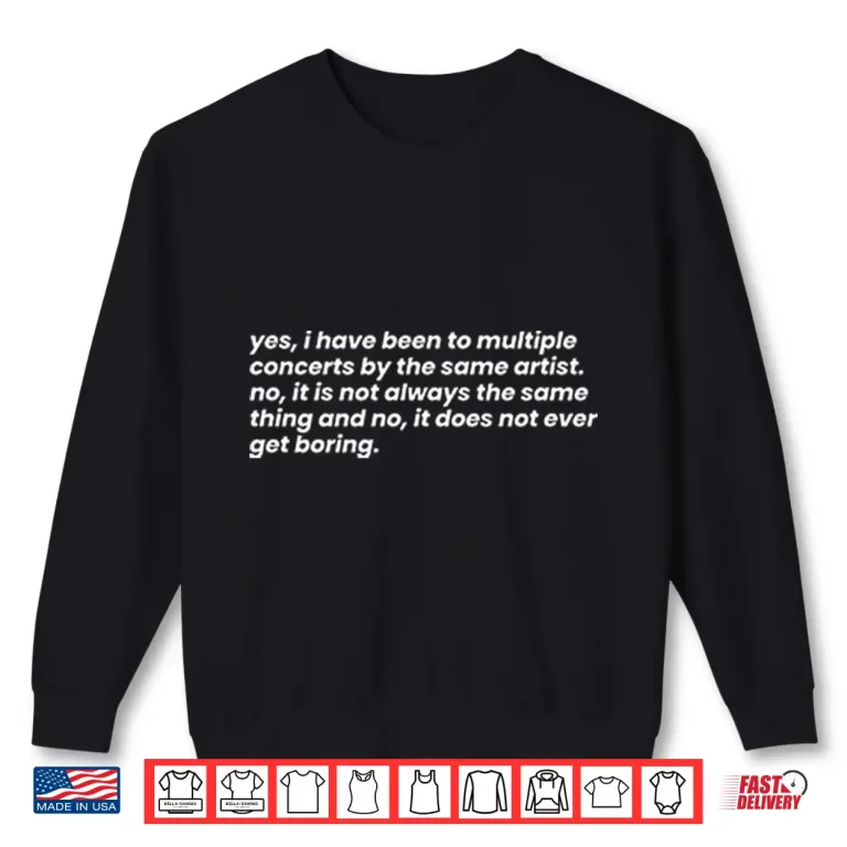 Sweatshirt Yes I Have Been To Multiple Concerts By The Same Artist Shirt