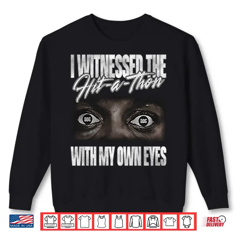 Sweatshirt I Witnessed The Hit A Thon With My Own Eyes Shirt