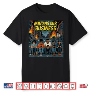 Minding Our Business Apocalypse Satire Shirt