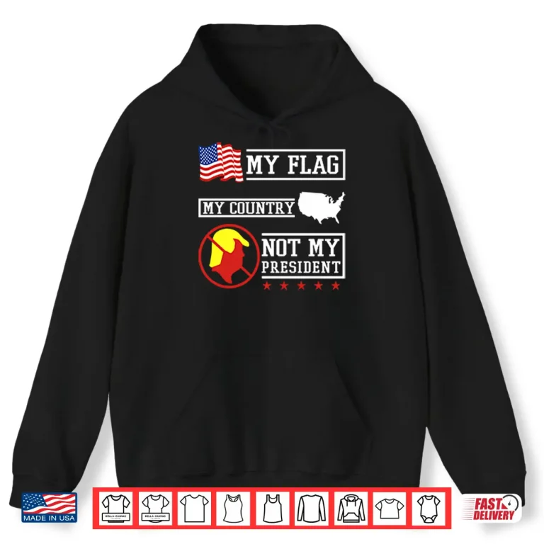 Hoodie My Flag My Country Not My President Shirt
