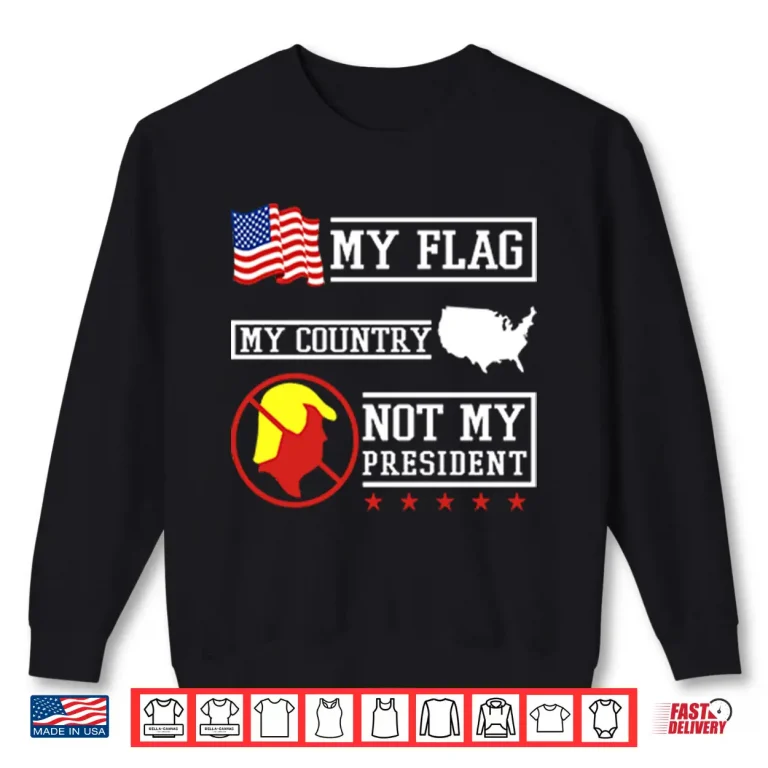 Sweatshirt My Flag My Country Not My President Shirt