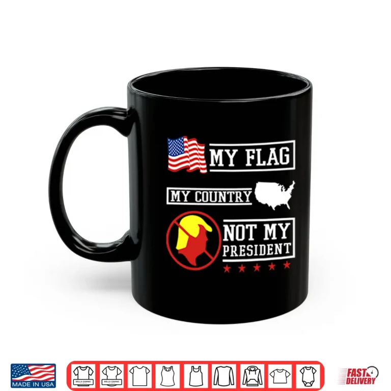 Mug My Flag My Country Not My President Shirt