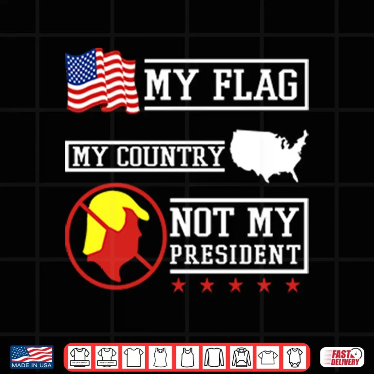 Design My Flag My Country Not My President Shirt
