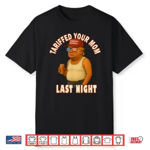 Tariffed Your Mom Funny Tariff Daddy Trump Meme Shirt