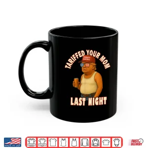 Mug Tariffed Your Mom Funny Tariff Daddy Trump Meme Shirt 2