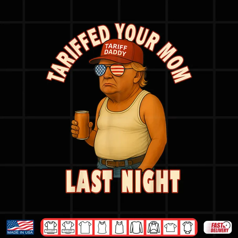 Design Tariffed Your Mom Funny Tariff Daddy Trump Meme Shirt 2