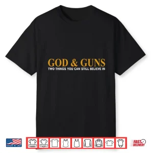 God & Guns Two Things You Can Still Believe In Shirt