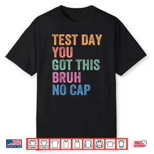 Bruh It’S Test Day You Got This Funny Shirt