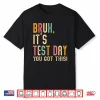 Bruh Its Test Day You Got This Testing Day Teacher Shirt