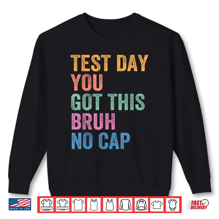 Sweatshirt Bruh Its Test Day You Got This Funny Shirt