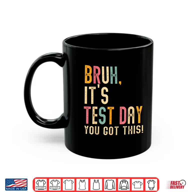 Mug Bruh Its Test Day You Got This Testing Day Teacher Shirt