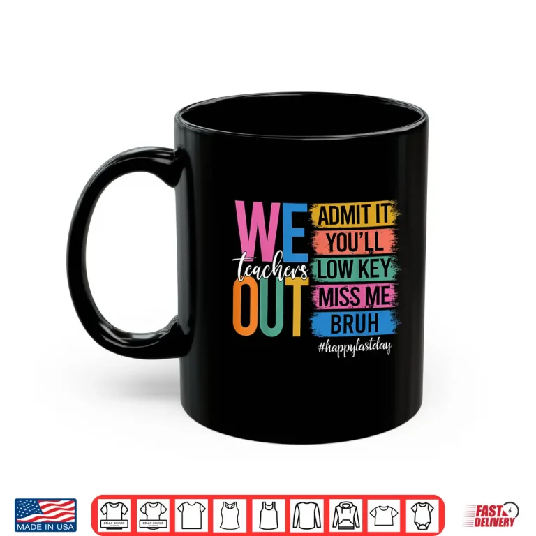 Mug Bruh We Out Teachers Admit It Youll Low Key Miss Me Bruh Shirt