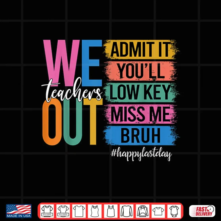 Design Bruh We Out Teachers Admit It Youll Low Key Miss Me Bruh Shirt