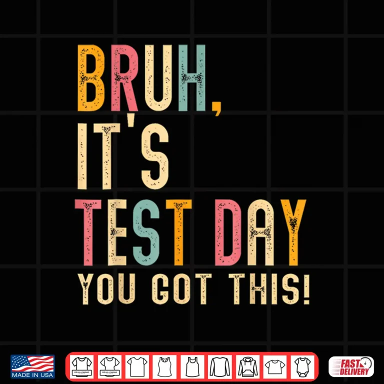 Design Bruh Its Test Day You Got This Testing Day Teacher Shirt