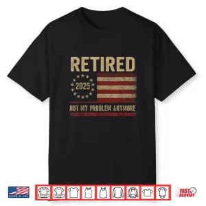 Not My Problem Anymore Us Flag Funny Retired Shirt