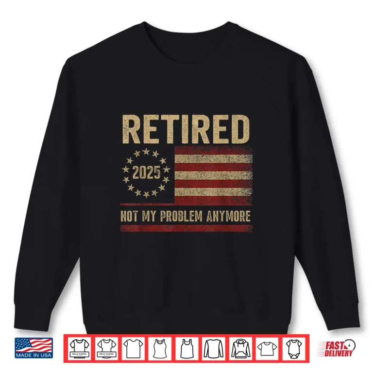 Sweatshirt Not My Problem Anymore US flag funny Retired Shirt