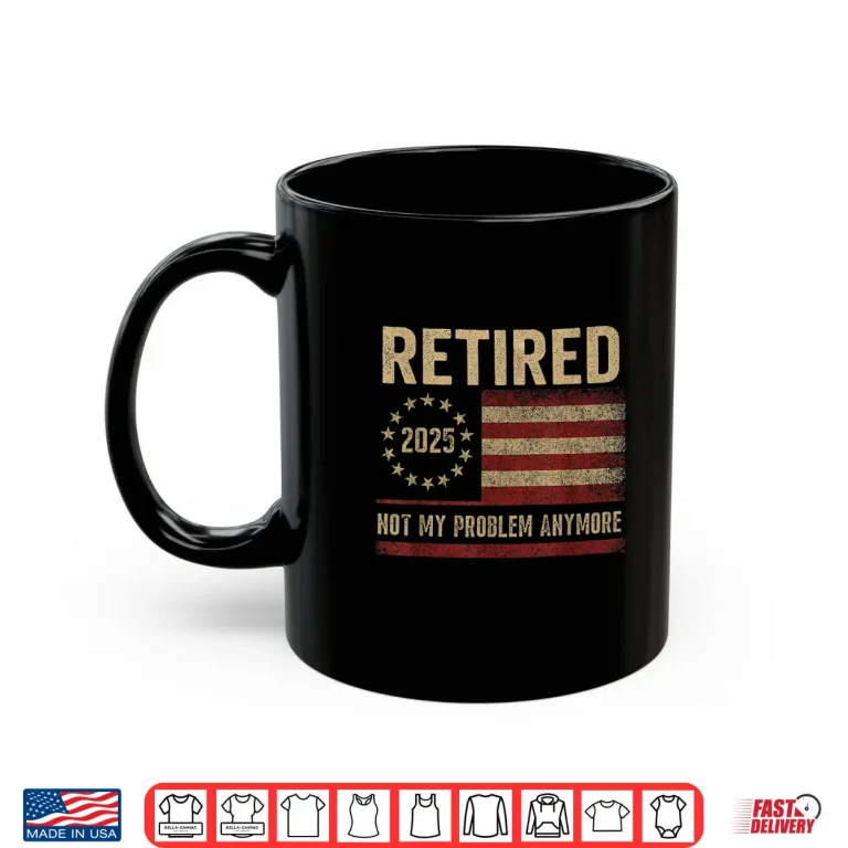 Mug Not My Problem Anymore US flag funny Retired Shirt