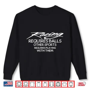 Sweatshirt Racing Requires Balls Other Sports Requires Playing With Them Shirt