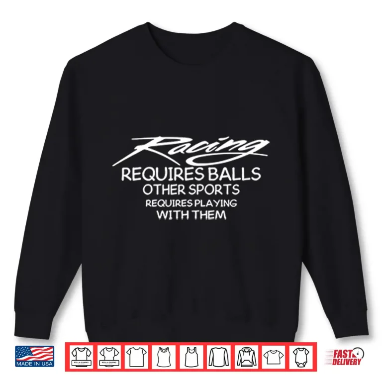 Sweatshirt Racing Requires Balls Other Sports Requires Playing With Them Shirt