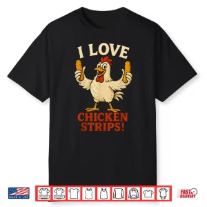 I Love Chicken Strips Funny Chicken Fast Food Lover Shirt