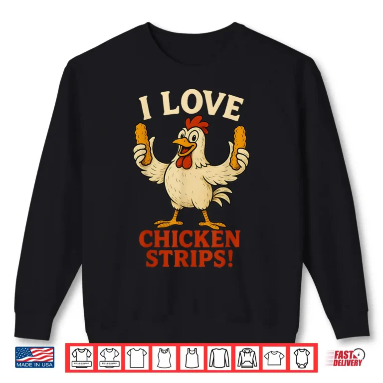 Sweatshirt I Love Chicken Strips Funny Chicken Fast Food Lover Shirt