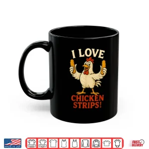 Mug I Love Chicken Strips Funny Chicken Fast Food Lover Shirt