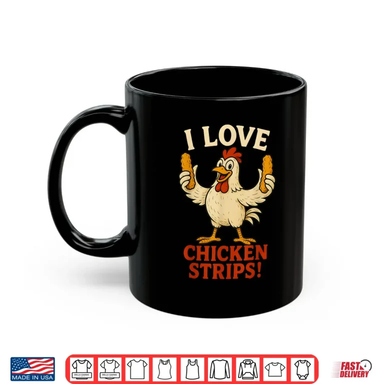 Mug I Love Chicken Strips Funny Chicken Fast Food Lover Shirt