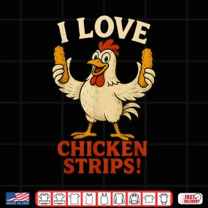 Design I Love Chicken Strips Funny Chicken Fast Food Lover Shirt