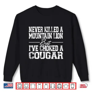 Sweatshirt Never Killed A Mountain Lion But Ive Choked A Cougar Shirt 1