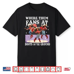 Boots On The Ground Where Them Fans At Funny Shirt