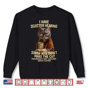 Sweatshirt Cat Have Selective Hearing You Didnt Make Cut Funny Shirt