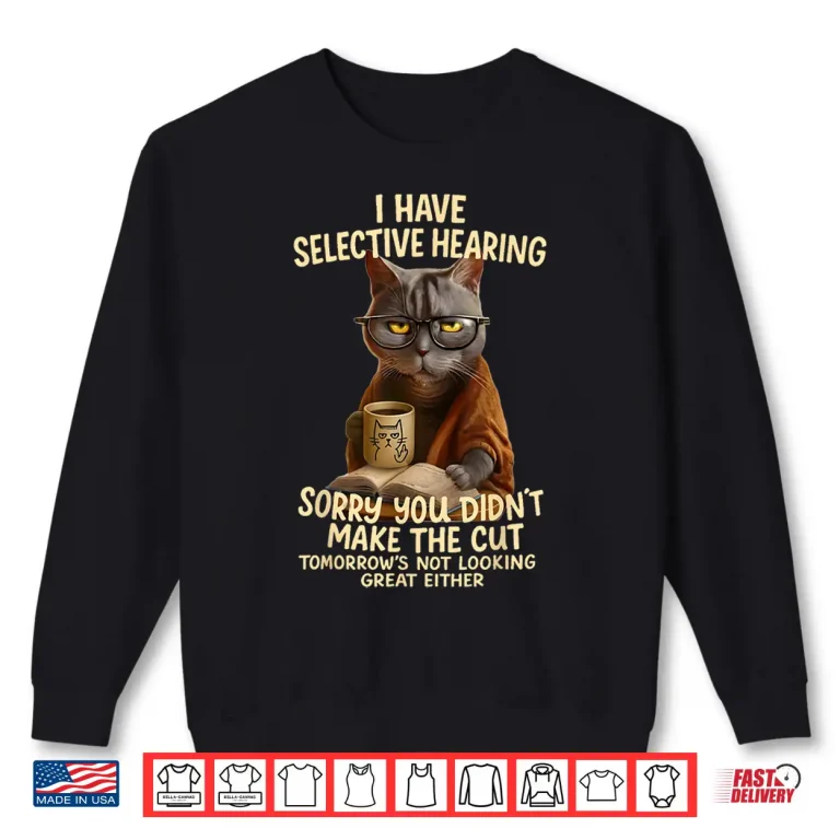 Sweatshirt Cat Have Selective Hearing You Didnt Make Cut Funny Shirt