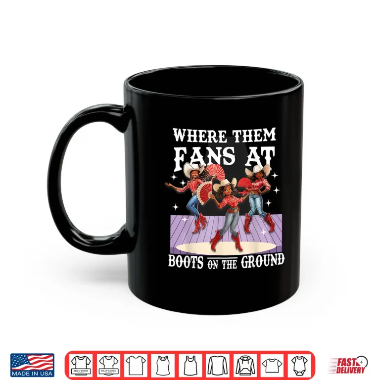 Mug Boots On The Ground Where Them Fans At Funny Shirt