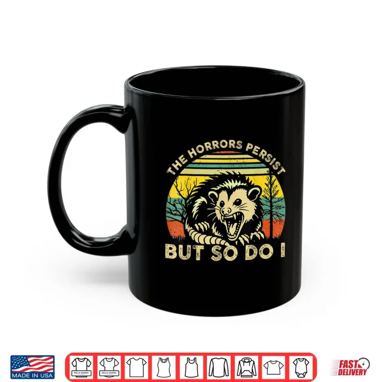 Mug Funny Opossum The Horrors Persist But So Do I Mental Health Shirt