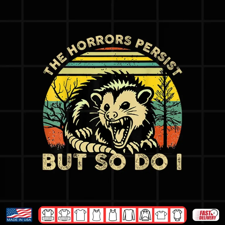 Design Funny Opossum The Horrors Persist But So Do I Mental Health Shirt