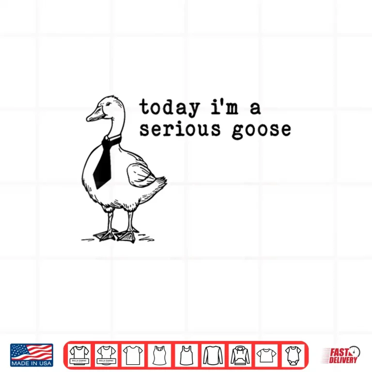 Design Today Im A Serious Goose Shirt