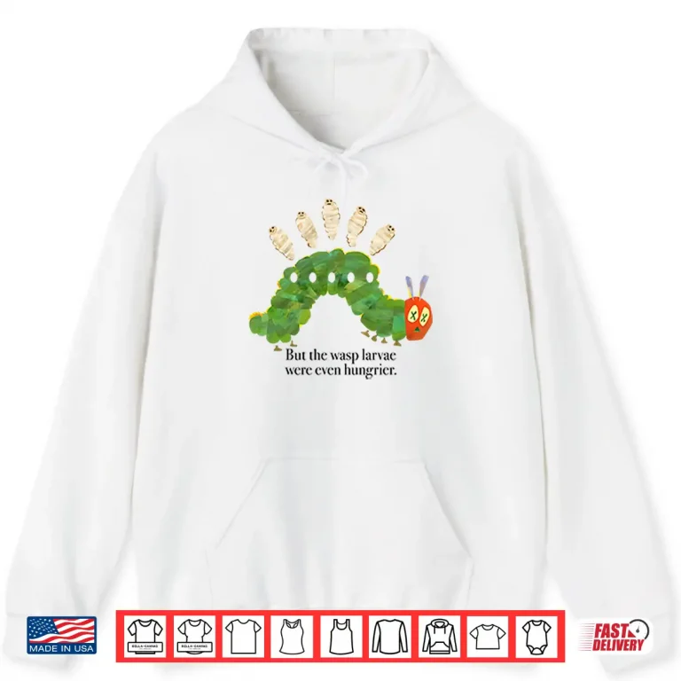 Hoodie But The Wasp Larvae Are Hungrier Shirt
