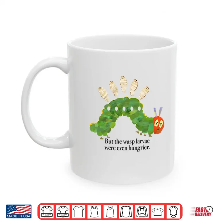 Mug But The Wasp Larvae Are Hungrier Shirt