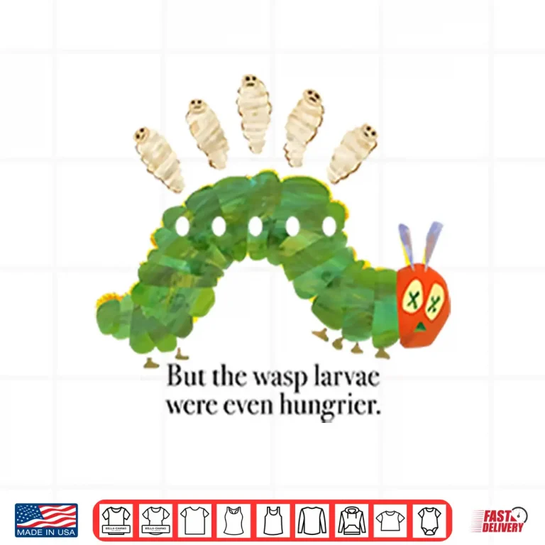 Design But The Wasp Larvae Are Hungrier Shirt