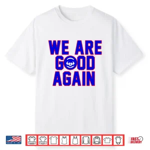 Chicago Cubs We Are Good Again Shirt