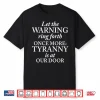Let The Warning Ring Forth Once More Tyranny Is At Our Door Shirt