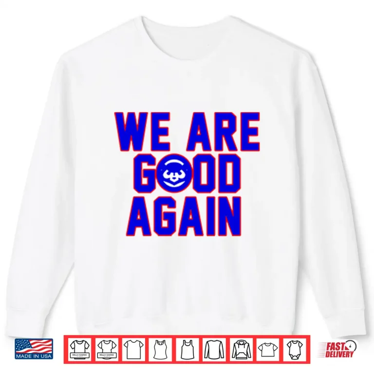 Sweatshirt Chicago Cubs We Are Good Again Shirt