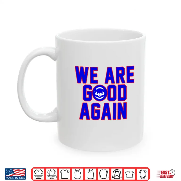 Mug Chicago Cubs We Are Good Again Shirt