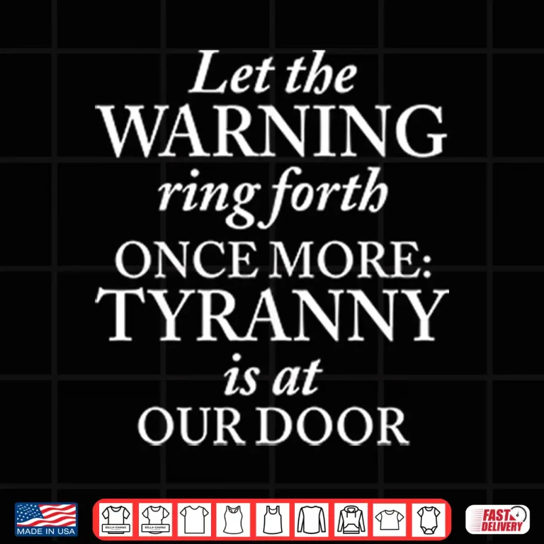 Design Let The Warning Ring Forth Once More Tyranny Is At Our Door Shirt