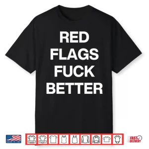 Red Flags Fuck Better Shirt