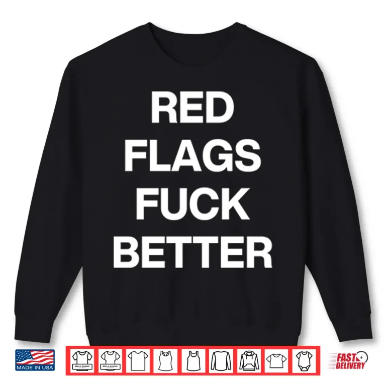 Sweatshirt Red Flags Fuck Better Shirt